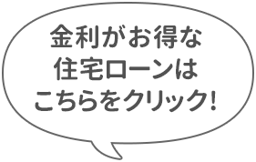 金利がお得な住宅ローンはこちらをクリック!