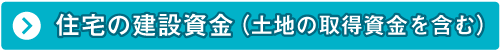 住宅の建設資金(土地の取得資金を含む)